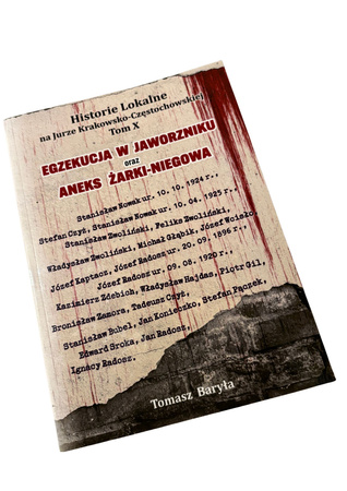 Historie Lokalne na Jurze Krakowsko-Częstochowskiej Tom X   Egzekucja w Jaworzniku oraz Aneks Żarki-Niegowa